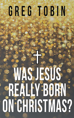 Was Jesus Really Born on Christmas? by Greg Tobin