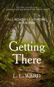 All Roads Lead Home: Getting There by L. L. Ward