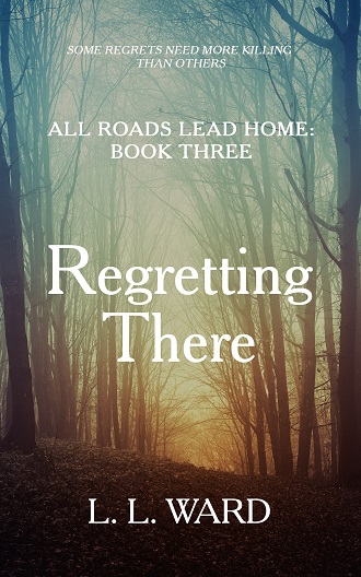 All Roads Lead Home: Regretting There by L. L. Ward