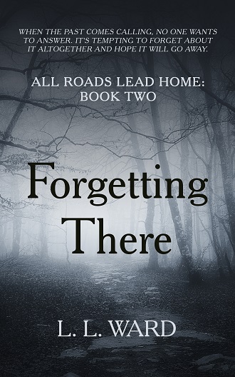 All Roads Lead Home: Forgetting There by L. L. Ward