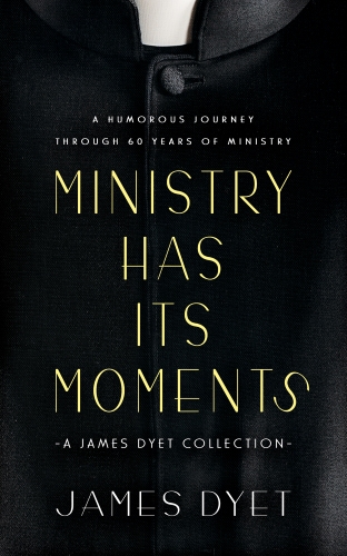 Ministry Has Its Moments: A James Dyet Collection
