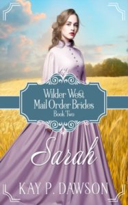 Sarah: A Historical Mail Order Bride Romance (Wilder West Book 2) by Kay P. Dawson