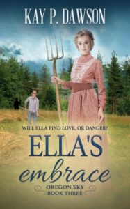 Ella’s Embrace: A Historical Christian Romance (Oregon Sky Book 3) by Kay P. Dawson